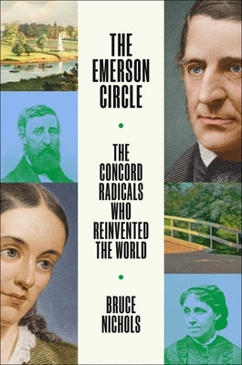 The Emerson Circle: The Concord Radicals Who Reinvented the World by Nichols, Bruce