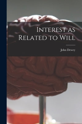 Interest as Related to Will [microform] by Dewey, John 1859-1952