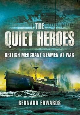 Quiet Heroes: British Merchant Seamen at War, 1939-1945 by Edwards, Bernard