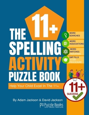 The 11+ Spelling Activity Puzzle Book: Help Your Child Excel in the 11+ by Jackson, David