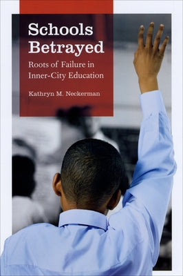 Schools Betrayed: Roots of Failure in Inner-City Education by Neckerman, Kathryn M.