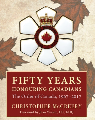 Fifty Years Honouring Canadians: The Order of Canada, 1967-2017 by McCreery, Christopher