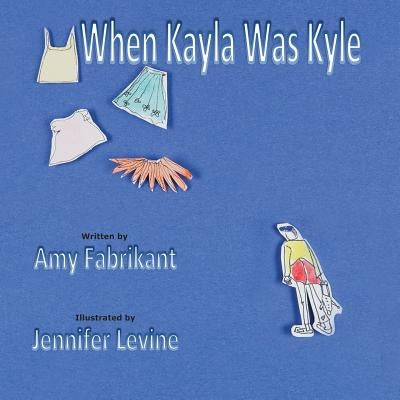 When Kayla Was Kyle by Fabrikant, Amy