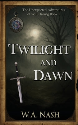 Twilight and Dawn: The Unexpected Adventures of Will Daring Book 1 by Nash, W. a.