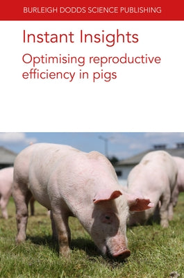Instant Insights: Optimising Reproductive Efficiency in Pigs by Almond, Glen