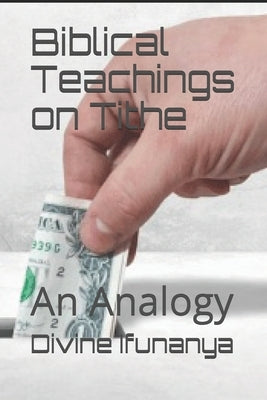 Biblical Teachings on Tithe: An Analogy by Ifunanya, Divine