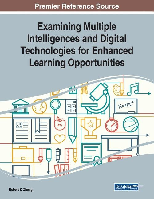 Examining Multiple Intelligences and Digital Technologies for Enhanced Learning Opportunities by Zheng, Robert Z.