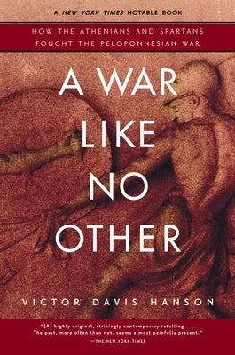 A War Like No Other: How the Athenians and Spartans Fought the Peloponnesian War by Hanson, Victor Davis