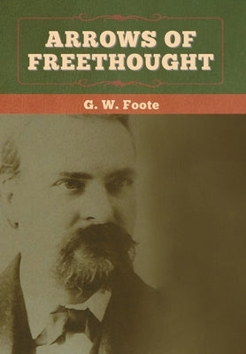 Arrows of Freethought by Foote, G. W.