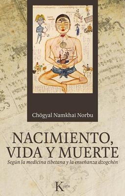 Nacimiento, Vida y Muerte: Segun La Medicina Tibetana y La Ensenanza Dzogchen by Norbu, Chogyal Namkhai
