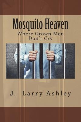 Mosquito Heaven, Where Men Don't Cry by Ashley, J. Larry