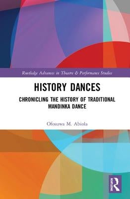History Dances: Chronicling the History of Traditional Mandinka Dance by Abiola, Ofosuwa M.