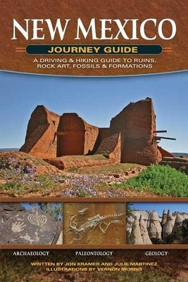 New Mexico Journey Guide: A Driving & Hiking Guide to Ruins, Rock Art, Fossils & Formations by Kramer, Jon