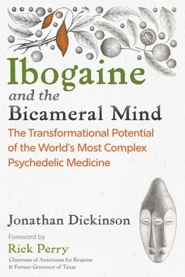 Ibogaine and the Bicameral Mind: The Transformational Potential of the World's Most Complex Psychedelic Medicine by Dickinson, Jonathan