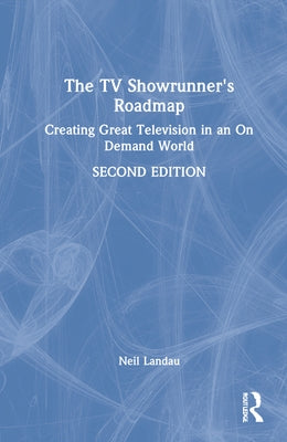 The TV Showrunner's Roadmap: Creating Great Television in an on Demand World by Landau, Neil