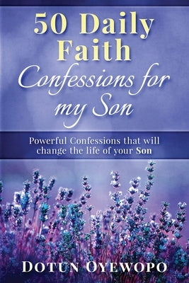 50 Daily Faith Confessions for My Son by Oyewopo, Dotun