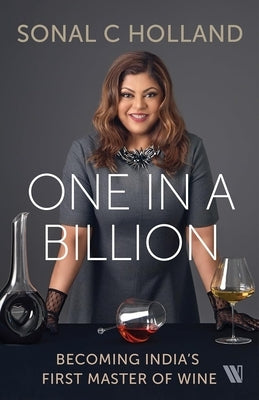 One In a Billion: Becoming India's First Master of Wine by Holland, Sonal C.