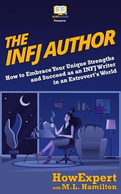 The INFJ Author: How to Embrace Your Unique Strengths and Succeed as an INFJ Writer in an Extrovert's World by Hamilton, M. L.