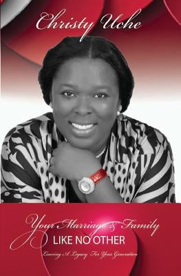 Your Marriage And Family Like No Other: Leaving a Legacy For Your Generation by Uche Mrs, Christy