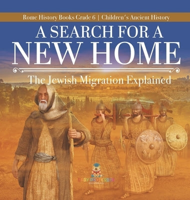 A Search for a New Home: The Jewish Migration Explained Rome History Books Grade 6 Children's Ancient History by Baby Professor