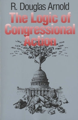 The Logic of Congressional Action by Arnold, R. Douglas