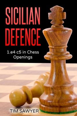 Sicilian Defence: 1.e4 c5 in Chess Openings by Sawyer, Tim