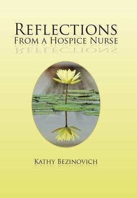 Reflections From a Hospice Nurse by Bezinovich, Kathy