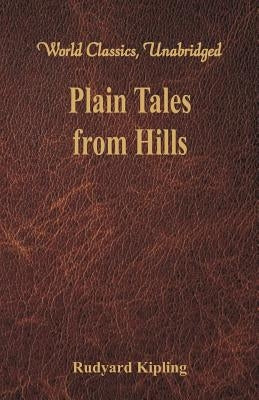 Plain Tales from Hills (World Classics, Unabridged) by Kipling, Rudyard
