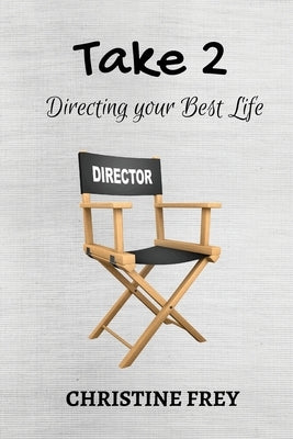Take 2: Directing your best life by Frey, Christine