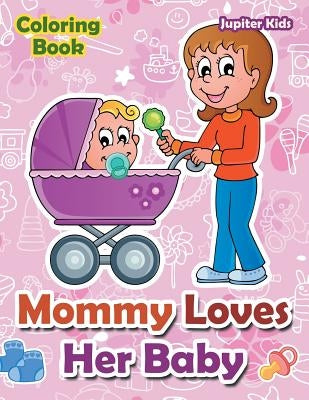 Mommy Loves Her Baby Coloring Book by Jupiter Kids