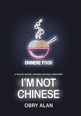 I'm Not Chinese: A Tale of Satori, Cooking and Self-Discovery by Alan, Obry