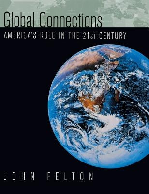 Global Connections: Americas Role In the Twenty-First Century by Felton, John