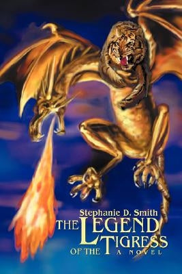 The Legend of the Tigress by Smith, Stephanie D.
