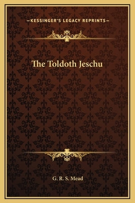 The Toldoth Jeschu by Mead, G. R. S.
