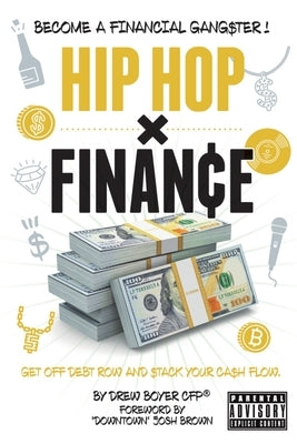 Hip Hop x Finance: Become a Financial Gangster! Get off Debt Row and Stack your Cashflow. by Boyer, Drew