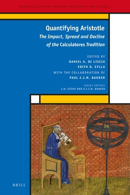 Quantifying Aristotle: The Impact, Spread and Decline of the Calculatores Tradition by Di Liscia, Daniel A.