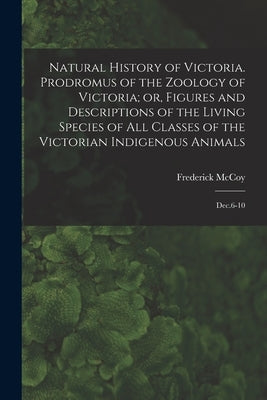 Natural History of Victoria. Prodromus of the Zoology of Victoria; or, Figures and Descriptions of the Living Species of all Classes of the Victorian by McCoy, Frederick