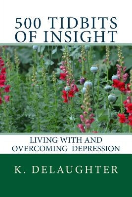 500 Tidbits of Insight: Living with and overcoming depression by Delaughter, K.