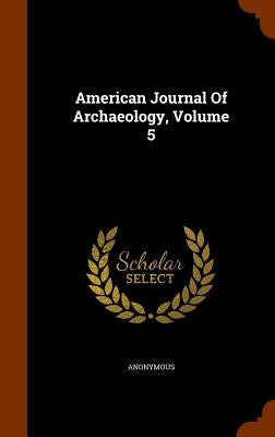 American Journal Of Archaeology, Volume 5 by Anonymous