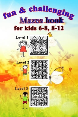 Fun & challenging Mazes book for kids 6-8, 8-12: Maze puzzle book level1, level2 and level3, size 6"x9", 161 pages. by Ben, Tahar
