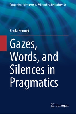 Gazes, Words, and Silences in Pragmatics by Pennisi, Paola