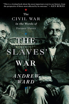 The Slaves' War: The Civil War in the Words of Former Slaves by Ward, Andrew