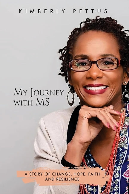 My Journey with MS: A Story of Change, Hope, Faith, and Resilience by Pettus, Kimberly