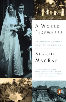 A World Elsewhere: An American Woman in Wartime Germany by MacRae, Sigrid