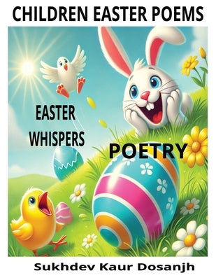 Children Easter Poems: Fun Rhymes, Bunny Tales & Egg Hunt Adventures! The Book of Easter Poems: Fun, Faith, and Springtime Joy for Kids!: Hoppy Easter by Dosanjh, Sukhdev Kaur