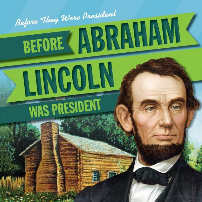 Before Abraham Lincoln Was President by Morlock, Theresa