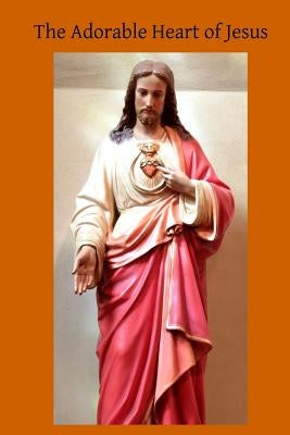 The Adorable Heart of Jesus by Clarke Sj, Richard