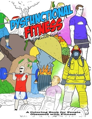 The Dysfunctional Fitness Coloring Book: The Coloring Book for People Obsessed with Fitness by Stone, Keith