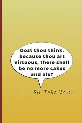 Dost Thou Think, Because Thou Art Virtuous, There Shall Be No More Cakes and Ale? . . . Sir Toby Belch: A Quote from Twelth Night by William Shakespea by Diego, Sam