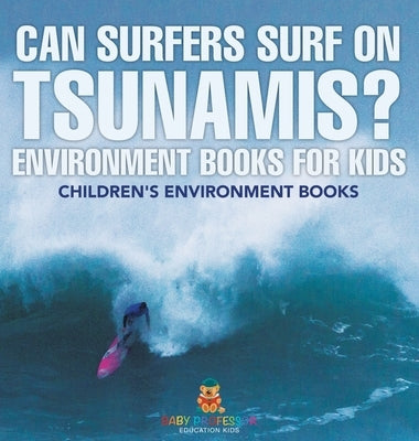 Can Surfers Surf on Tsunamis? Environment Books for Kids Children's Environment Books by Baby Professor
